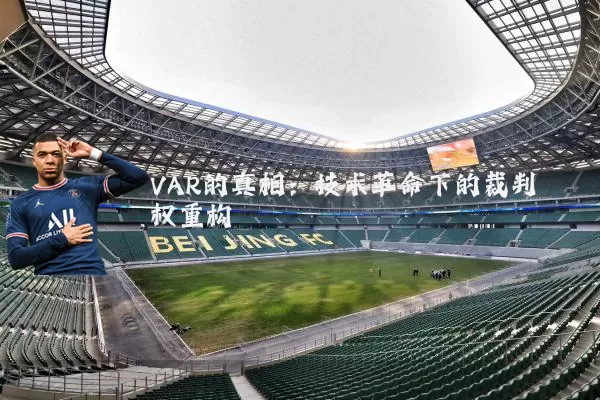 VAR的真相:技术革命下的裁判权重构