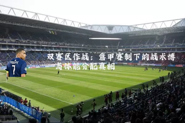 双赛区作战：意甲赛制下的战术博弈与体能分配真相