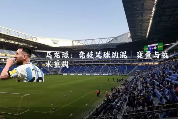 乌龙球:竞技足球的混沌变量与战术重构