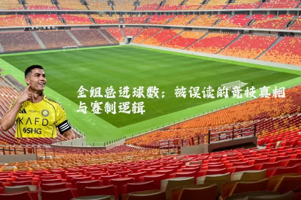 全组总进球数:被误读的竞技真相与赛制逻辑