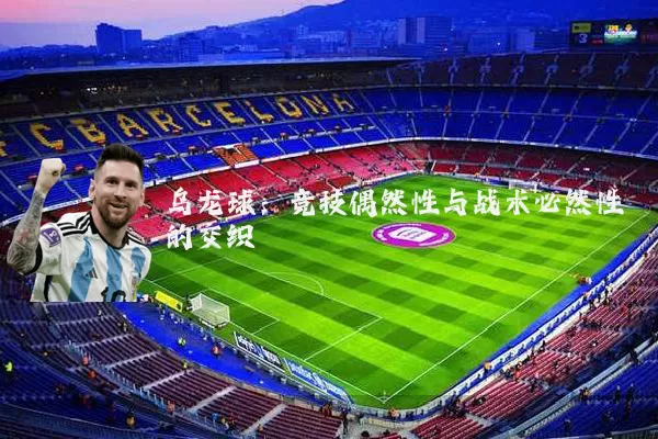 乌龙球:竞技偶然性与战术必然性的交织