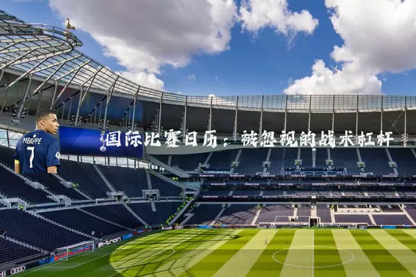国际比赛日历:被忽视的战术杠杆