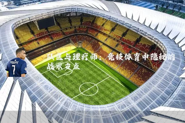 队医与理疗师:竞技体育中隐秘的战术支点