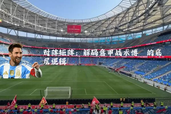 对阵矩阵：解码意甲战术博弈的底层逻辑